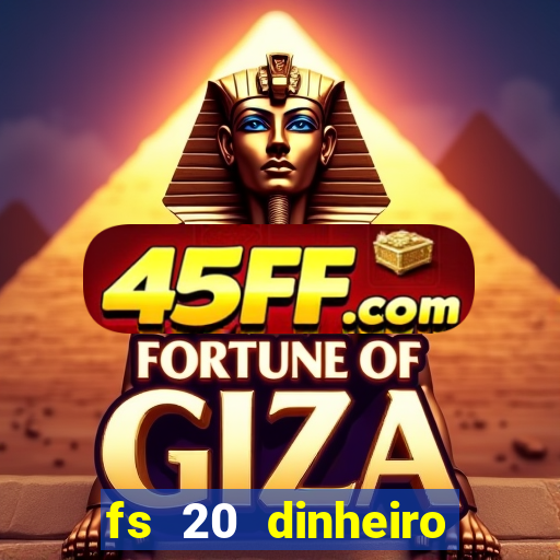 fs 20 dinheiro infinito download